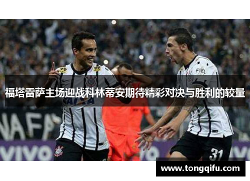 福塔雷萨主场迎战科林蒂安期待精彩对决与胜利的较量